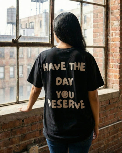 Have The Day You Deserve T-Shirt – Black
